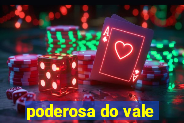 poderosa do vale